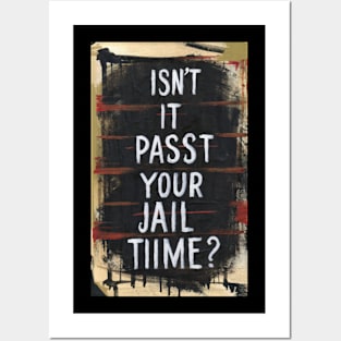 Isn't It Past Your Jail Time Posters and Art